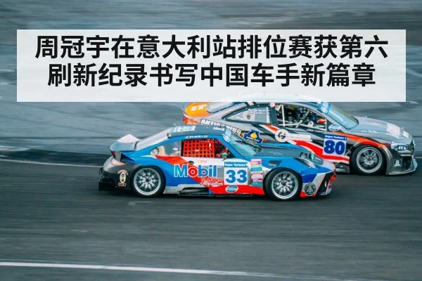 周冠宇在意大利站排位赛获第六刷新纪录书写中国车手新篇章