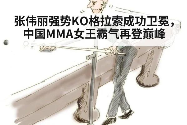 张伟丽强势KO格拉索成功卫冕，中国MMA女王霸气再登巅峰