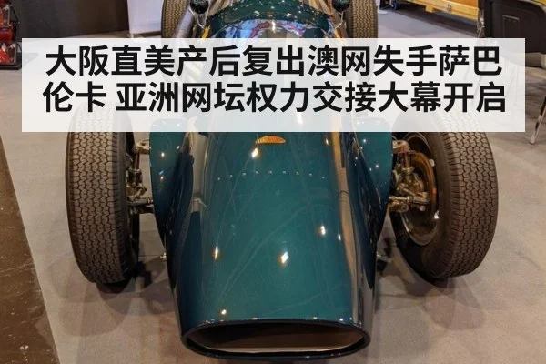 大阪直美产后复出澳网失手萨巴伦卡 亚洲网坛权力交接大幕开启